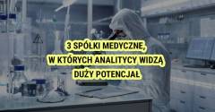 3 spółki medyczne, w których analitycy widzą duży potencjał